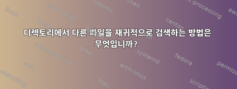 디렉토리에서 다른 파일을 재귀적으로 검색하는 방법은 무엇입니까?