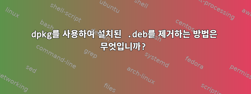 dpkg를 사용하여 설치된 .deb를 제거하는 방법은 무엇입니까?