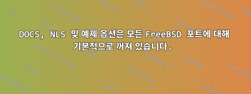 DOCS, NLS 및 예제 옵션은 모든 FreeBSD 포트에 대해 기본적으로 꺼져 있습니다.