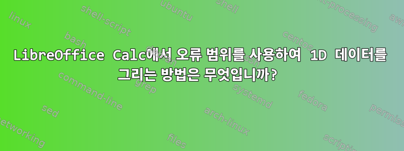 LibreOffice Calc에서 오류 범위를 사용하여 1D 데이터를 그리는 방법은 무엇입니까?