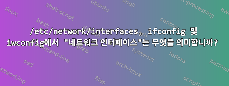 /etc/network/interfaces, ifconfig 및 iwconfig에서 "네트워크 인터페이스"는 무엇을 의미합니까?