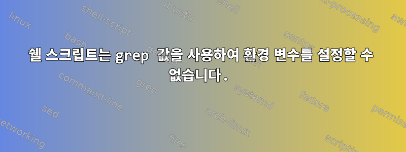 쉘 스크립트는 grep 값을 사용하여 환경 변수를 설정할 수 없습니다.