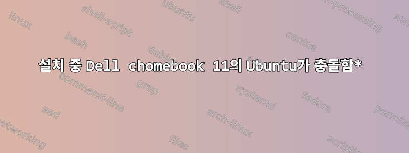 설치 중 Dell chomebook 11의 Ubuntu가 충돌함*