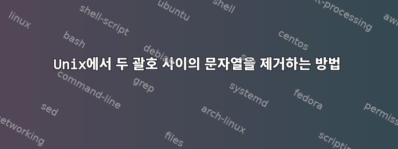 Unix에서 두 괄호 사이의 문자열을 제거하는 방법