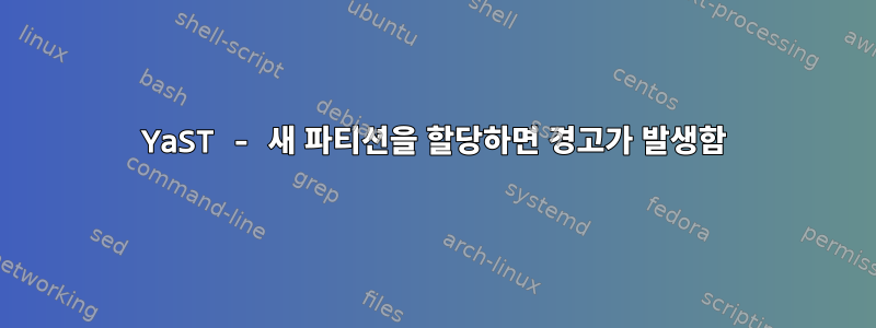 YaST - 새 파티션을 할당하면 경고가 발생함