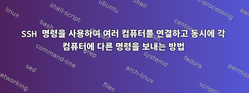 SSH 명령을 사용하여 여러 컴퓨터를 연결하고 동시에 각 컴퓨터에 다른 명령을 보내는 방법