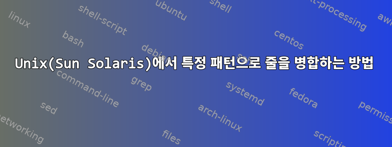 Unix(Sun Solaris)에서 특정 패턴으로 줄을 병합하는 방법