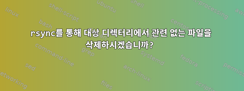 rsync를 통해 대상 디렉터리에서 관련 없는 파일을 삭제하시겠습니까?