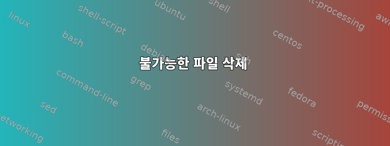 불가능한 파일 삭제