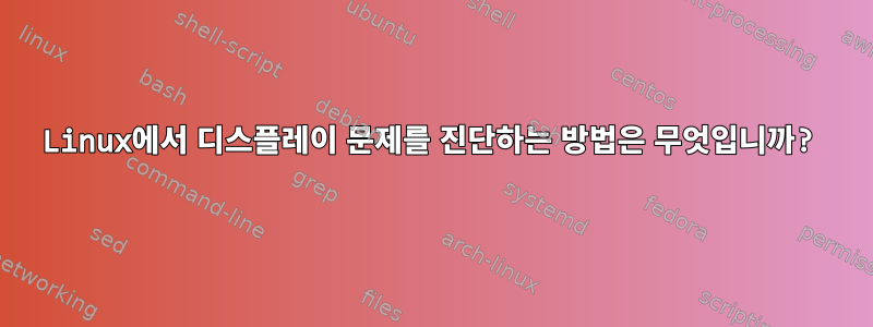 Linux에서 디스플레이 문제를 진단하는 방법은 무엇입니까?