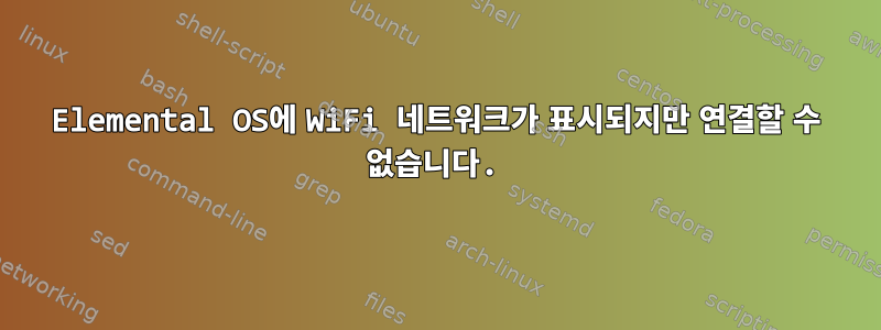 Elemental OS에 WiFi 네트워크가 표시되지만 연결할 수 없습니다.