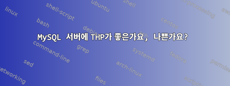 MySQL 서버에 THP가 좋은가요, 나쁜가요?