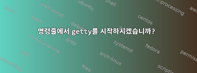 명령줄에서 getty를 시작하시겠습니까?