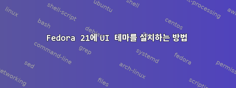 Fedora 21에 UI 테마를 설치하는 방법