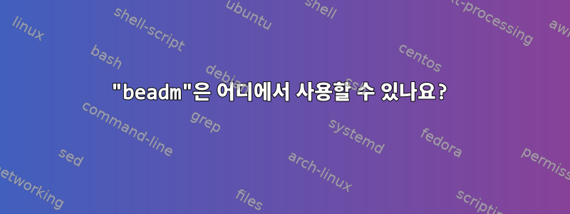 "beadm"은 어디에서 사용할 수 있나요?