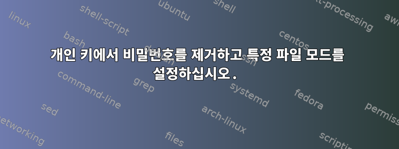 개인 키에서 비밀번호를 제거하고 특정 파일 모드를 설정하십시오.