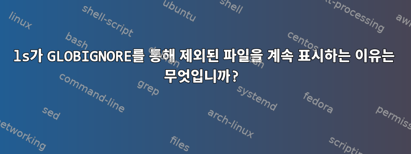 ls가 GLOBIGNORE를 통해 제외된 파일을 계속 표시하는 이유는 무엇입니까?