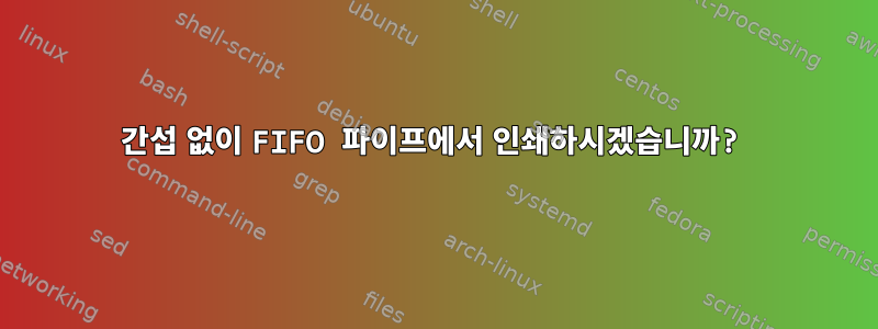 간섭 없이 FIFO 파이프에서 인쇄하시겠습니까?