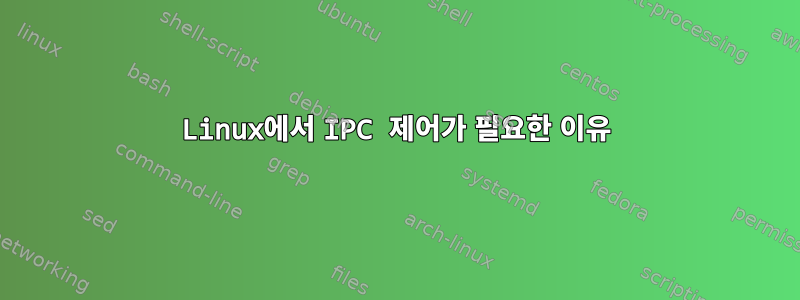 Linux에서 IPC 제어가 필요한 이유