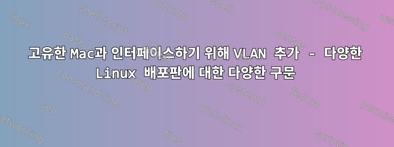 고유한 Mac과 인터페이스하기 위해 VLAN 추가 - 다양한 Linux 배포판에 대한 다양한 구문