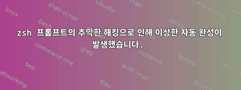 zsh 프롬프트의 추악한 해킹으로 인해 이상한 자동 완성이 발생했습니다.