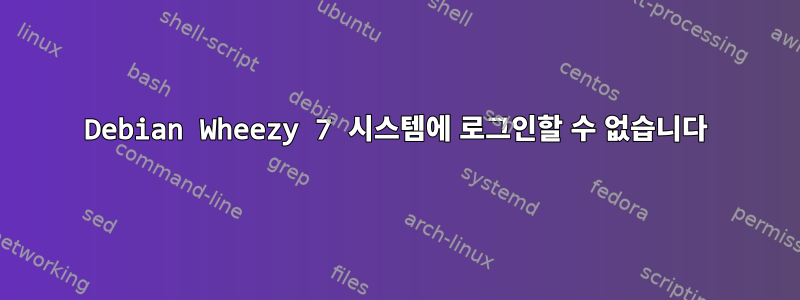 Debian Wheezy 7 시스템에 로그인할 수 없습니다