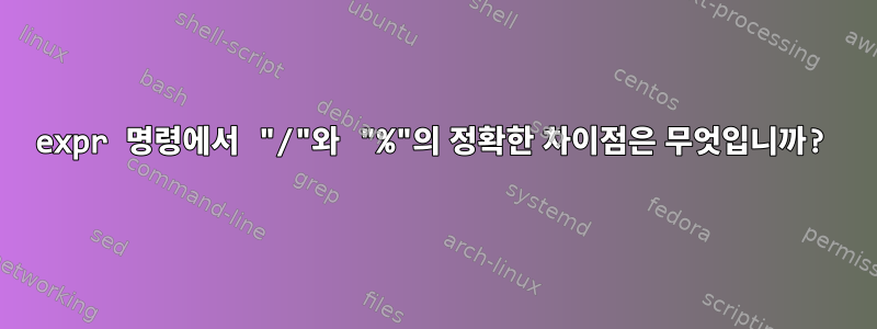 expr 명령에서 "/"와 "%"의 정확한 차이점은 무엇입니까?