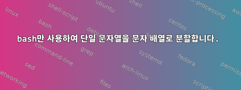 bash만 사용하여 단일 문자열을 문자 배열로 분할합니다.