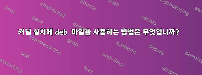 커널 설치에 deb 파일을 사용하는 방법은 무엇입니까?