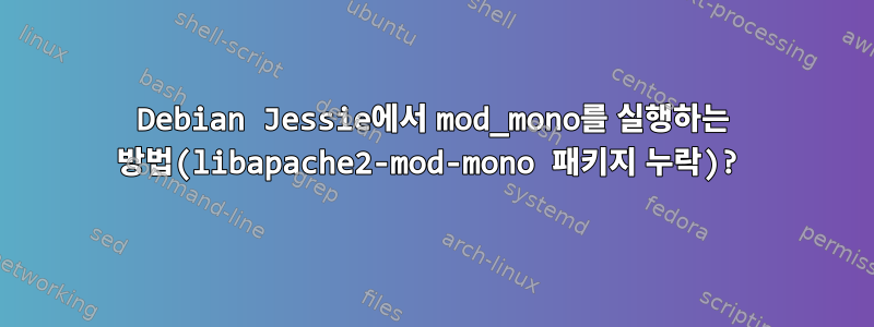 Debian Jessie에서 mod_mono를 실행하는 방법(libapache2-mod-mono 패키지 누락)?