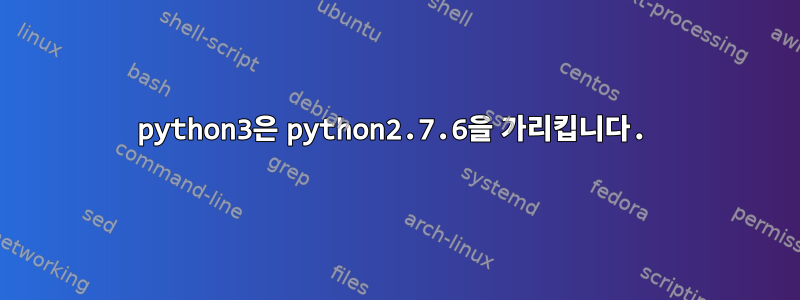 python3은 python2.7.6을 가리킵니다.