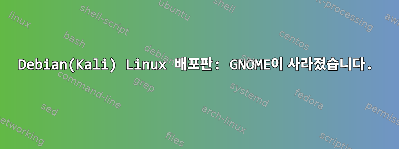 Debian(Kali) Linux 배포판: GNOME이 사라졌습니다.