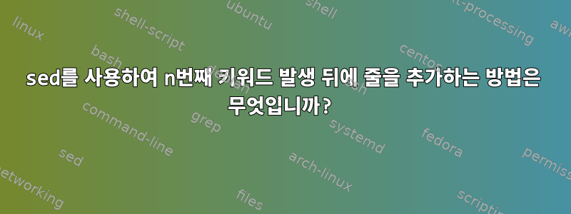 sed를 사용하여 n번째 키워드 발생 뒤에 줄을 추가하는 방법은 무엇입니까?