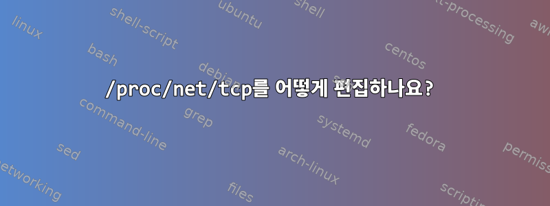 /proc/net/tcp를 어떻게 편집하나요?