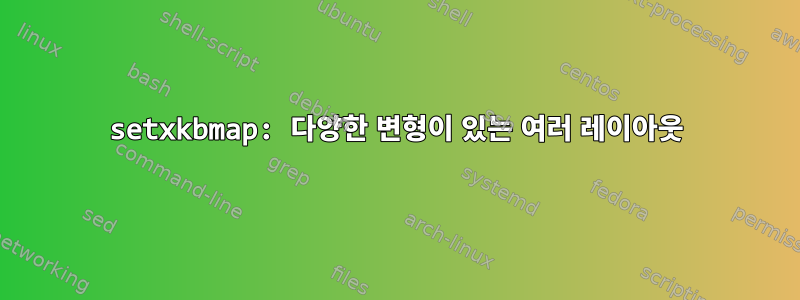 setxkbmap: 다양한 변형이 있는 여러 레이아웃