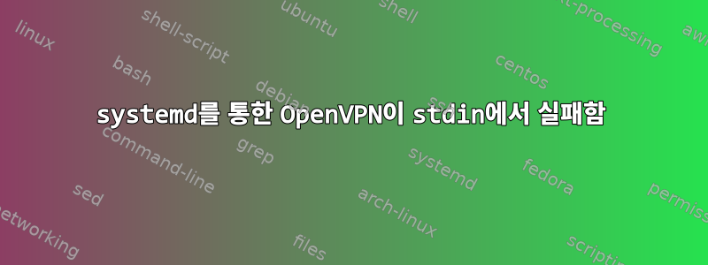 systemd를 통한 OpenVPN이 stdin에서 실패함