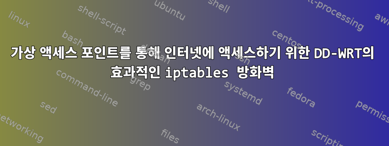 가상 액세스 포인트를 통해 인터넷에 액세스하기 위한 DD-WRT의 효과적인 iptables 방화벽