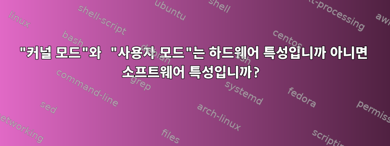 "커널 모드"와 "사용자 모드"는 하드웨어 특성입니까 아니면 소프트웨어 특성입니까?