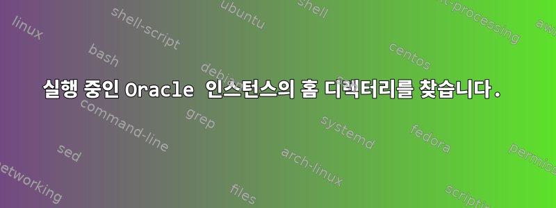 실행 중인 Oracle 인스턴스의 홈 디렉터리를 찾습니다.