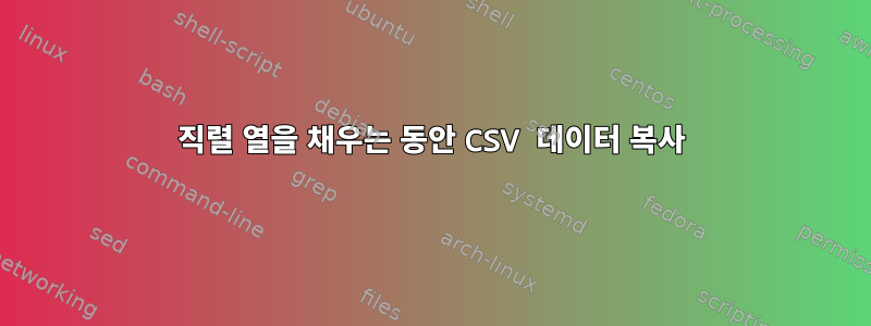 직렬 열을 채우는 동안 CSV 데이터 복사