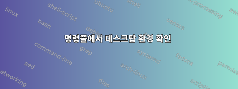 명령줄에서 데스크탑 환경 확인