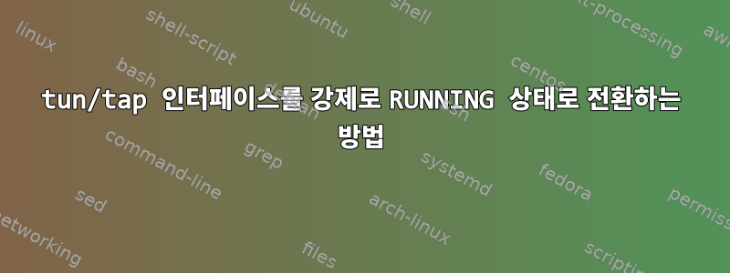 tun/tap 인터페이스를 강제로 RUNNING 상태로 전환하는 방법