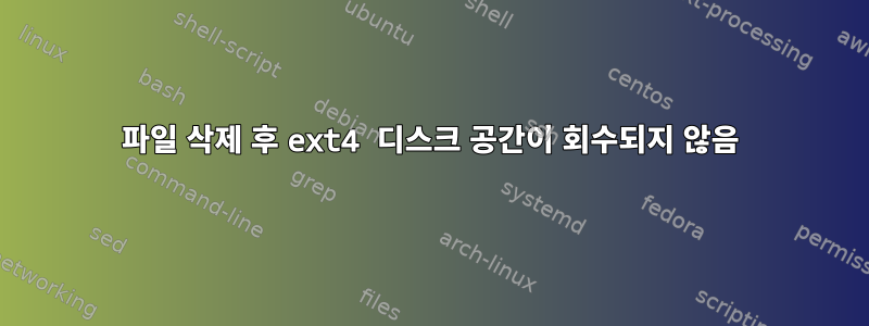 파일 삭제 후 ext4 디스크 공간이 회수되지 않음