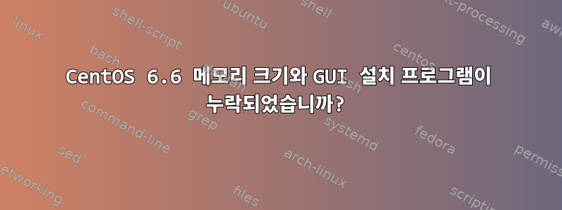 CentOS 6.6 메모리 크기와 GUI 설치 프로그램이 누락되었습니까?