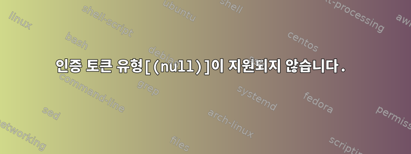 인증 토큰 유형[(null)]이 지원되지 않습니다.