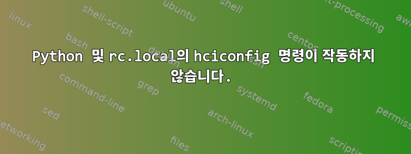 Python 및 rc.local의 hciconfig 명령이 작동하지 않습니다.