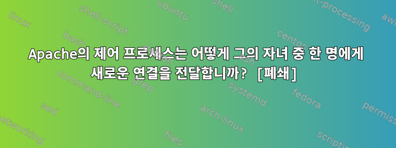 Apache의 제어 프로세스는 어떻게 그의 자녀 중 한 명에게 새로운 연결을 전달합니까? [폐쇄]