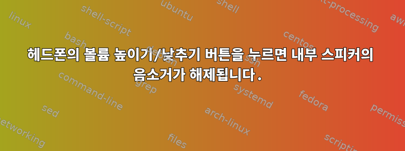 헤드폰의 볼륨 높이기/낮추기 버튼을 누르면 내부 스피커의 음소거가 해제됩니다.