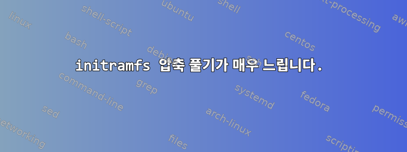 initramfs 압축 풀기가 매우 느립니다.