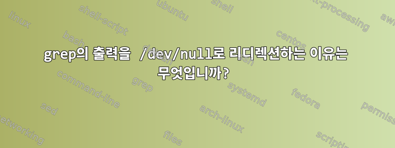 grep의 출력을 /dev/null로 리디렉션하는 이유는 무엇입니까?